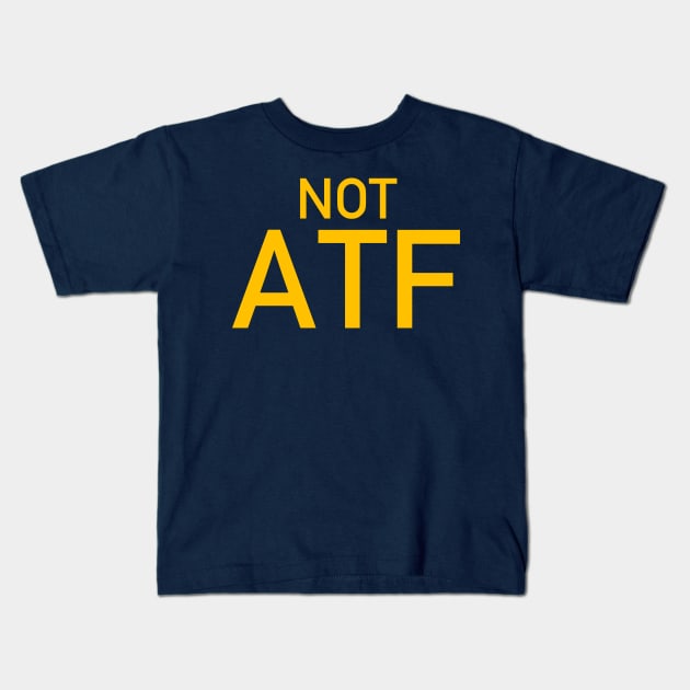 Not ATF - Gun Meme, BATFE, Gun Rights Kids T-Shirt by SpaceDogLaika